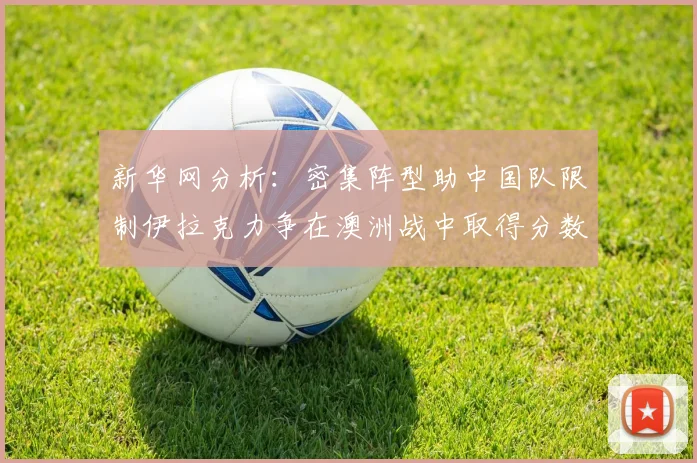 新华网分析：密集阵型助中国队限制伊拉克力争在澳洲战中取得分数